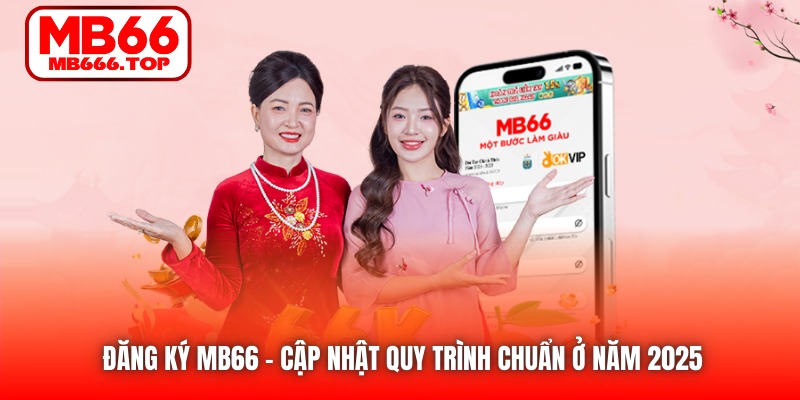 Đăng Ký MB66 | Cập Nhật Quy Trình Chuẩn Ở Năm 2025