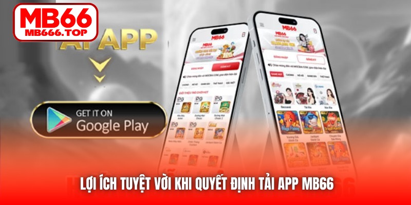 Lợi ích tuyệt vời khi quyết định tải app MB66